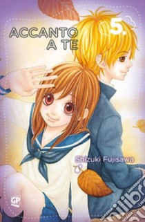 Accanto a te. Vol. 5 libro di Fujisawa Shizuki