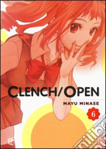 Clench open. Vol. 6 libro di Minase Mayu