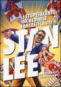 La stupefacente, incredibile, fantastica vita di Stan Lee libro di Lee Stan; David Peter; Doran Colleen