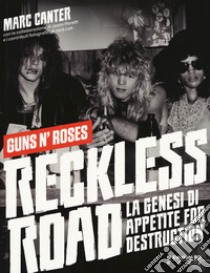 Reckless Road. Guns n'Roses. La genesi di Appetite for destruction. Ediz. a colori libro di Canter Marc; Porath Jason