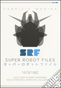 Super Robot Files 1979-1982. L'età d'oro dei robot giapponesi nella storia degli anime e del collezionismo  libro di Modina Fabrizio