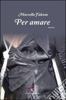 Per amare libro di Falcone Marcella