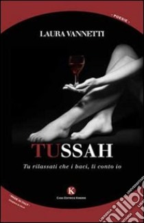 Tussah. Tu rilassati che i baci, li conto io libro di Vannetti Laura