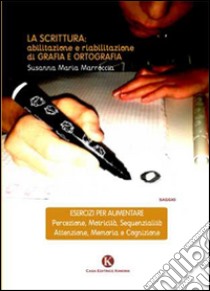 La scrittura. Abilitazione e riabilitazioni di grafia e ortografia libro di Marroccia Susanna M.