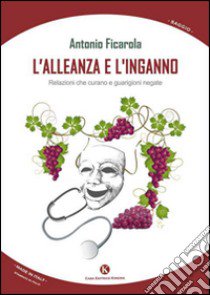 L'alleanza e l'inganno. Relazioni che curano e guarigioni negate libro di Ficarola Antonio