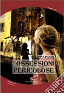 Ossessioni pericolose libro di Parisi Pina