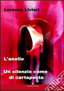 L'anello. Un silenzio come di cartapesta libro di Livieri Lorenzo