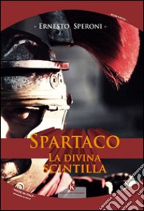 Spartaco. La divina scintilla libro di Speroni Ernesto