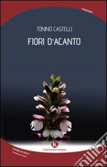 Fiori d'acanto libro di Castelli Tonino