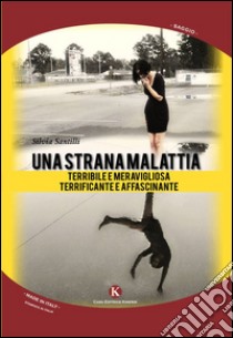 Una strana malattia... Terribile e meravigliosa; terrificante e affascinante libro di Santilli Silvia