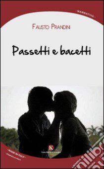 Passetti e bacetti libro di Prandini Fausto