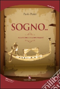 Sogno... Alla ricerca dell'immortalità libro di Perini Paolo