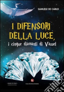 I difensori della luce, i cinque diamanti di Vassel libro di De Carlo Samuele