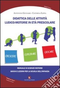 Didattica delle attività ludico-motorie in età prescolare. Manuale di scienze motorie, giochi e lezioni per la scuola libro di Gennaro Antonino; Zappia Caterina