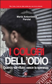 I colori dell'odio. Quando dal rifiuto nasce la speranza libro di Parolai M. Antonietta