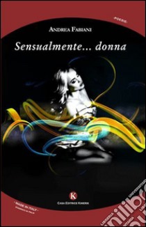 Sensualmente.... donna libro di Fabiani Andrea