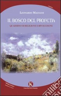 Il bosco del profeta. Quaderno di religione e rivoluzione libro di Magnani Leonardo