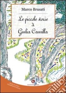 Le piccole storie di Giulia Camilla libro di Brusati Marco