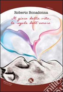 Il gioco della vita, le regole dell'amore libro di Bonadonna Roberto