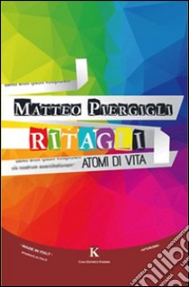 Ritagli. Atomi di vita libro di Piergigli Matteo