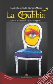 La gabbia. Davvero tu credi di essere fuori? libro di Accinelli Marinella; Masini Barbara