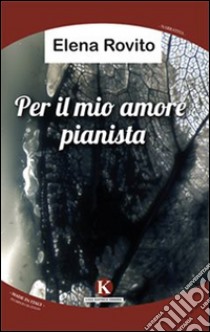 Per il mio amore pianista libro di Rovito Elena