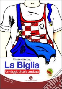 La biglia. Un viaggio di sola andata libro di Pedrazzoli Tiziano