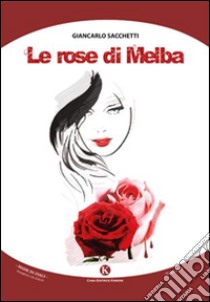 Le rose di Melba libro di Sacchetti Giancarlo