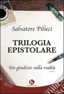 Trilogia epistolare. Un giudizio sulla realtà libro di Pilieci Salvatore