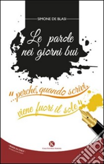 Le parole nei giorni bui... perché, quando scrivi, viene fuori il sole libro di De Blasi Simone