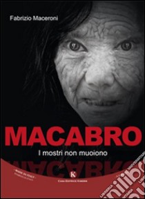 Macabro. I mostri non muoiono libro di Maceroni Fabrizio