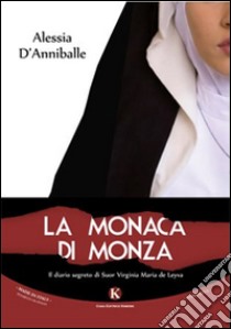 La monaca di Monza. Il diario segreto di suor Virginia Maria de Leyva libro di D'Anniballe Alessia