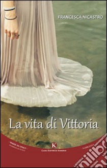 La vita di Vittoria libro di Nicastro Francesca