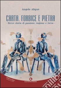 Carta, forbice e pietra. Breve storia di passione, ragione e forza libro di Aliquò Angelo