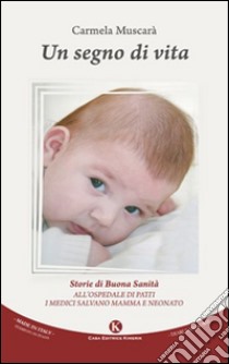 Un segno di vita. Storie di buona sanità. All'ospedale di Patti i medici salvano mamma e neonato libro di Muscarà Carmela