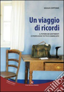 Un viaggio di ricordi. Il potere dei sentimenti ci porta dove tutto è cominciato libro di Certomà Giulia