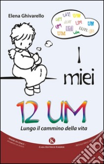 I miei 12 UM. Lungo il cammino della vita libro di Ghivarello Elena