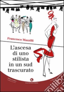 L'ascesa di uno stilista in un sud trascurato libro di Mazzilli Francesco