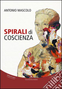 Spirali di coscienza libro di Mascolo Antonio