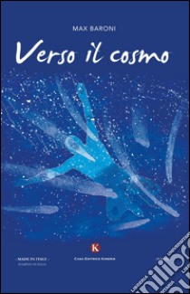 Verso il cosmo libro di Baroni Max