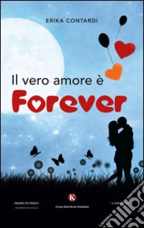 Il vero amore è forever libro di Contardi Erika