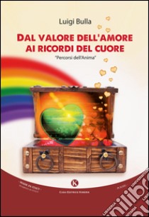 Dal valore dell'amore ai ricordi del cuore libro di Bulla Luigi