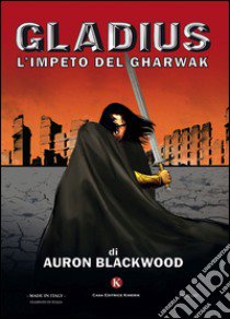 Gladius. L'impeto del Gharwak libro di Blackwood Auron