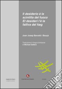 Il desiderio è la scintilla del fuoco-El desideri l'è la falliva del foeg. Testo italiano e lombardo libro di Barceló i Bauçà Joan Josep