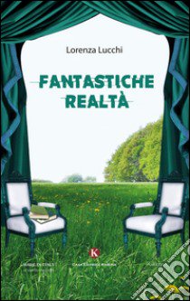 Fantastiche realtà libro di Lucchi Lorenza