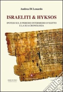 Israeliti & Hyksos. Ipotesi sul II periodo intermedio d'Egitto e la sua cronologia libro di Di Lenardo Andrea