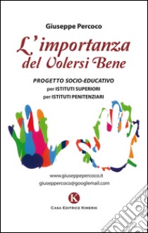 L'importanza del volersi bene. Progetto socio-educativo per istituti superiori e istituti penitenziari libro di Percoco Giuseppe