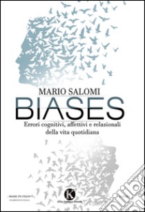 Biases. Errori cognitivi, affettivi e relazionali della vita quotidiana libro di Salomi Mario