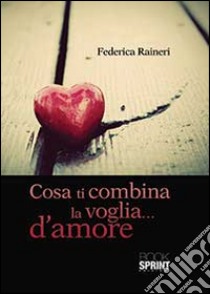 Cosa ti combina la voglia... d'amore libro di Raineri Federica