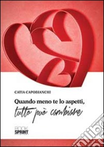 Quando meno te lo aspetti, tutto può cambiare libro di Capobianchi Catia